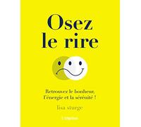 Osez le rire - Retrouvez le bonheur, l'énergie et la sérénité !