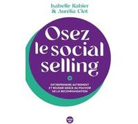 Osez Le Social Selling - Entreprendre Autrement Et Réussir Grâce Au Pouvoir De La Recommandation