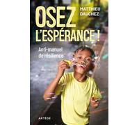 Osez l'espérance ! Anti-manuel de résilience - Matthieu Dauchez - Artege - broché - Essai