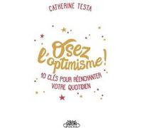 Osez l'optimisme Catherine Testa (Auteur)