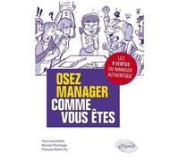Osez Manager Comme Vous Êtes - Les Neuf Vertus Du Manager Authentique