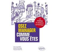 Osez Manager Comme Vous Êtes - Les Neuf Vertus Du Manager Authentique