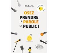 Osez prendre la parole en public ! Eric Greffin (Auteur)