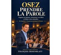 OSEZ PRENDRE LA PAROLE: Gagnez en aisance, structurez vos idées et faites-vous entendre.