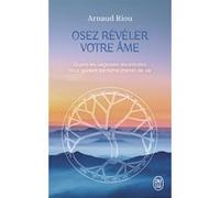 Osez révéler votre âme Arnaud Riou (Auteur)