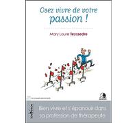 Osez vivre de votre passion !: Bien vivre et s'épanouir dans sa profession de thérapeute