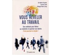 Osez vous révéler au travail - Une methode pour libérer sa créativité et exprimer ses talents Une méthode pour libérer sa créativité et exprimer ses talents, c'est pourtant si simple ! - Valérie Fouss