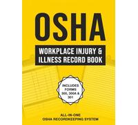 OSHA Workplace Injury and Illness Record Book: Complete Forms 300, 300A & 301 Log with Quick Reference Guide - OSHA-Compliant Recordkeeping System for Employers, Safety Managers & HR Professionals