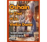 Oshain le Chat et la Vieille Dame: Un livre d'histoire mignon pour les enfants de 3 à 8 ans - "Une histoire touchante sur la gentillesse, l'entraide et un chat très astucieux."