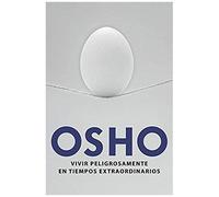 Osho: Vivir Peligrosamente En Tiempos Extraordinarios