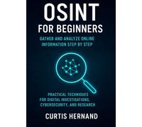 OSINT for Beginners Gather and Analyze Online Information Step by Step: Practical Techniques for Digital Investigations, Cybersecurity, and Research