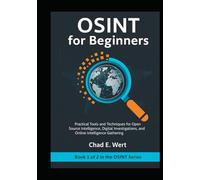 OSINT for Beginners: Practical Tools and Techniques for Open Source Intelligence, Digital Investigations, Cybersecurity, and Online Intelligence Gathering
