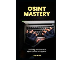 OSINT Mastery: Unlocking the Secrets of Open Source Intelligence