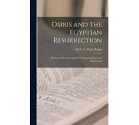 Osiris And The Egyptian Resurrection; Illustrated After Drawings From Egyptian Papyri And Monuments