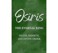 Osiris: The Eternal King - Death, Rebirth, and Divine Order