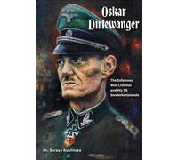 Oskar Dirlewanger The Infamous War Criminal and His SS Sonderkommando - Soraya Kuklinska - Schiffer Military History - ebook (ePub) - Livre