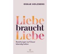 Oskar Holzberg Liebe braucht Liebe: Beziehungen auf Dauer lebendig halte (Relié)