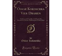 Oskar Kokoschka Vier Dramen (Classic Reprint): Orpheus und Eurydike, der Brennende Dornbusch, Morder, Hoffnung der Frauen Hiob