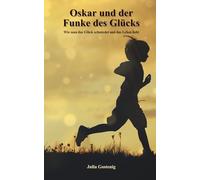 Oskar und der Funke des Glücks: Wie man das Glück schmiedet und das Leben liebt