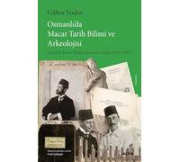 Osmanlı’da Macar Tarih Bilimi ve Arkeolojisi: İstanbul Macar Bilim Enstitüsü Tarihi (1916-1918)