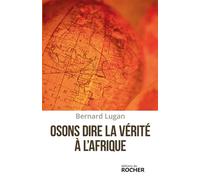 Osons dire la vérité à l'Afrique - Bernard Lugan - Rocher Eds Du - broché - Etude