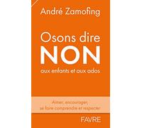 Osons dire non aux enfants et aux ados - Aimer, encourager, se faire comprendre et respecter