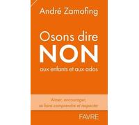 Osons Dire Non Aux Enfants Et Aux Ados - Aimer, Encourager, Se Faire Comprendre Et Respecter
