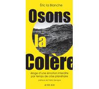 Osons la colere Éloge d'une émotion interdire par temps de crise écologique - Eric La Blanche - Actes sud - broché - Essai