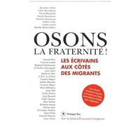 Osons La Fraternité ! - Les Écrivains Aux Côtés Des Migrants