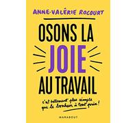 Osons la joie au travail: C'est tellement plus simple que le bonheur à tout prix