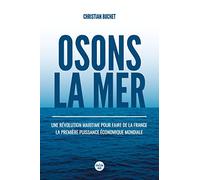 Osons la merUne révolution maritime pour faire de la France la première puissance économique mondiale: Une révolution maritime pour faire de la France la première puissance économique mondiale