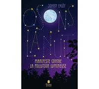 Osons la nuit - Pollution lumineuse, dérèglement de l'horloge biologique, érosion de la biodiversité, ode à la nuit noire: Manifeste contre la pollution lumineuse