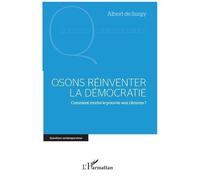 Osons Réinventer La Démocratie - Comment Rendre Le Pouvoir Aux Citoyens ?