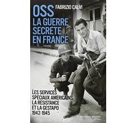 OSS, la guerre secrète en France: Les services spéciaux américains, la Résistance et la Gestapo (1942-1945)