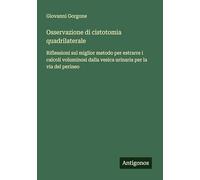Osservazione di cistotomia quadrilaterale: Riflessioni sul miglior metodo per estrarre i calcoli voluminosi dalla vesica urinaria per la via del perineo