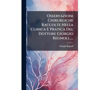Osservazioni Chirurgiche Raccolte Nella Clinica E Pratica Del Dottore Giorgio Regnoli......
