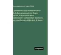 Osservazioni della amministrazione della Banca nazionale nel Regno d'Italia, alla relazione della Commissione parlamentare d'inchiesta sul corso forzoso dei biglietti di Banca