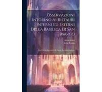 Osservazioni Intorino Ai Ristauri Interni Ed Esterni Della Basilica Di San Marco: Con Tavole Illustrative Di Alcune Iscrizioni Armene