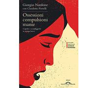 Ossessioni, compulsioni, manie. Capirle e sconfiggerle in tempi brevi