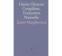Ossian Oeuvres Complètes, Traduction Nouvelle: Précédée dune Notice sur l'Authenticité des Poèmes dOssian