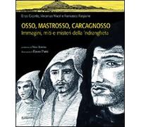 Osso, Mastrosso, Carcagnosso. Immagini, miti e misteri della 'ndrangheta