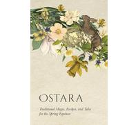 Ostara: Traditional Magic, Recipes, and Tales for the Spring Equinox