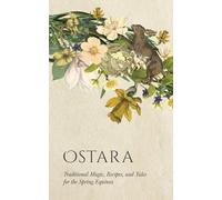 Ostara: Traditional Magic, Recipes, and Tales for the Spring Equinox