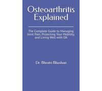 Osteoarthritis Explained: The Complete Guide to Managing Joint Pain, Protecting Your Mobility, and Living Well with OA