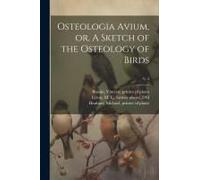 Osteologia Avium, Or, A Sketch Of The Osteology Of Birds; V. 3