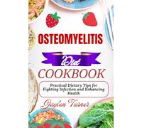 OSTEOMYELITIS DIET COOKBOOK: Practical Dietary Tips for Fighting Infection and Enhancing Health