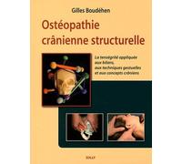 Ostéopathie Crânienne Structurelle - La Tenségrité Appliquée Aux Bilans, Aux Techniques Gestuelles Et Aux Concepts Crâniens