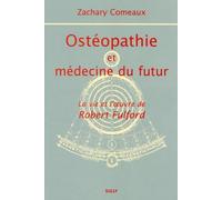 Ostéopathie et médecine du futur: la vie et l'oeuvre de Robert Fulford