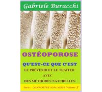 OSTÉOPOROSE QU'EST-CE QUE C'EST. LE PRÉVENIR ET LE TRAITER AVEC DES MÉTHODES NATURELLES. Série : CONNAÎTRE SON CORPS Volume 3