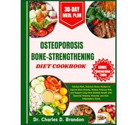 OSTEOPOROSIS BONE-STRENGTHENING DIET COOKBOOK: Calcium-Rich, Nutrient-Dense Recipes to Improve Bone Density, Reduce Fracture Risk, and Support ... Minerals, and Anti-Inflammatory Foods